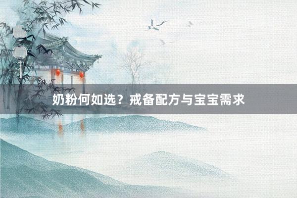 奶粉何如选？戒备配方与宝宝需求